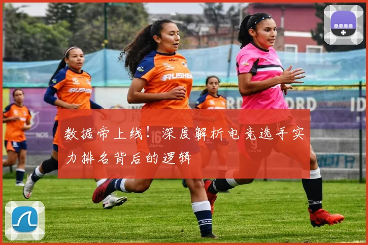 数据帝上线！深度解析电竞选手实力排名背后的逻辑