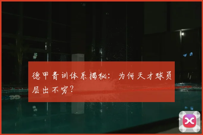 德甲青训体系揭秘：为何天才球员层出不穷？