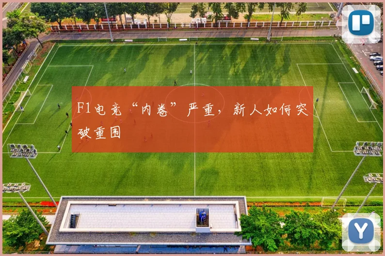 F1电竞“内卷”严重,新人如何突破重围