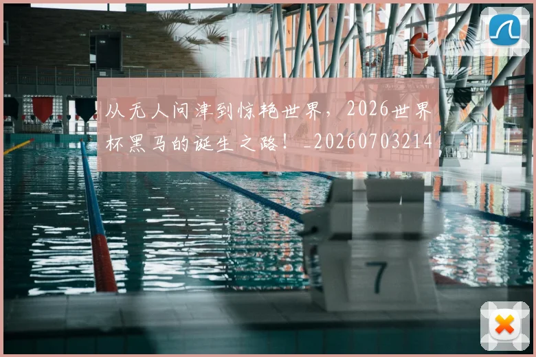 从无人问津到惊艳世界，2026世界杯黑马的诞生之路！_20260703214712