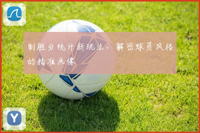 制胜分统计新玩法，解密球员风格的精准画像