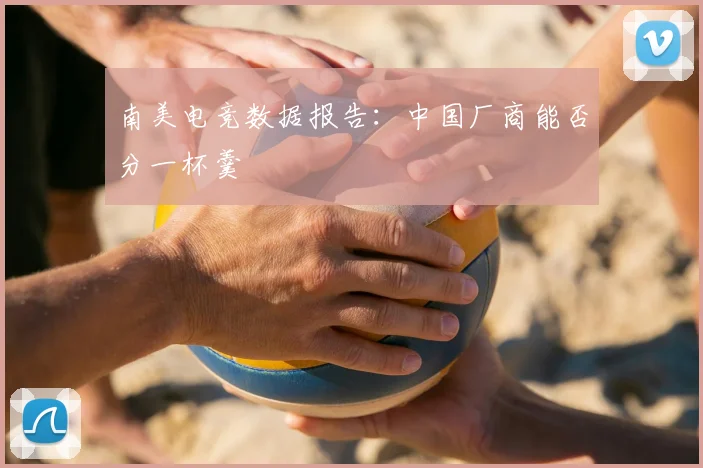 南美电竞数据报告:中国厂商能否分一杯羹