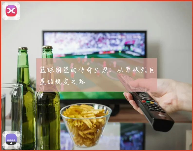 篮球明星的传奇生涯:从草根到巨星的蜕变之路